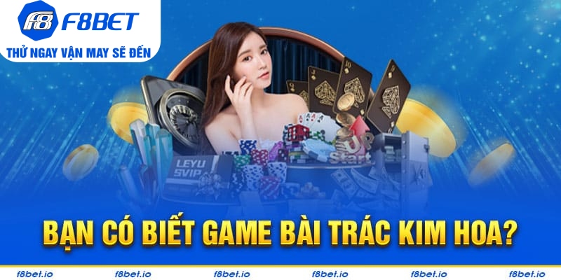 Trác Kim Hoa: Game bài ba lá dễ chơi - dễ thắng cho tân thủ - f8bet - PLAYVANTA96.WORK