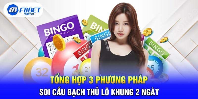 Tổng Hợp 3 Phương Pháp Soi Cầu Bạch Thủ Lô Khung 2 Ngày - PLAYVANTA96.WORK