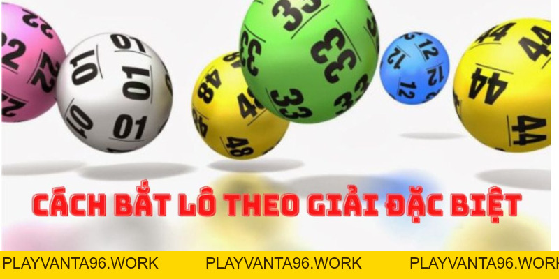 Hé Lộ 4 Cách Bắt Lô Theo Giải Đặc Biệt Dễ Trúng Độc Đắc - PLAYVANTA96.WORK