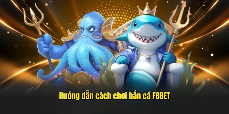 Hướng Dẫn Cách Chơi Bắn Cá Đơn Giản Và Hiệu Quả Tại F8BET  - PLAYVANTA96.WORK