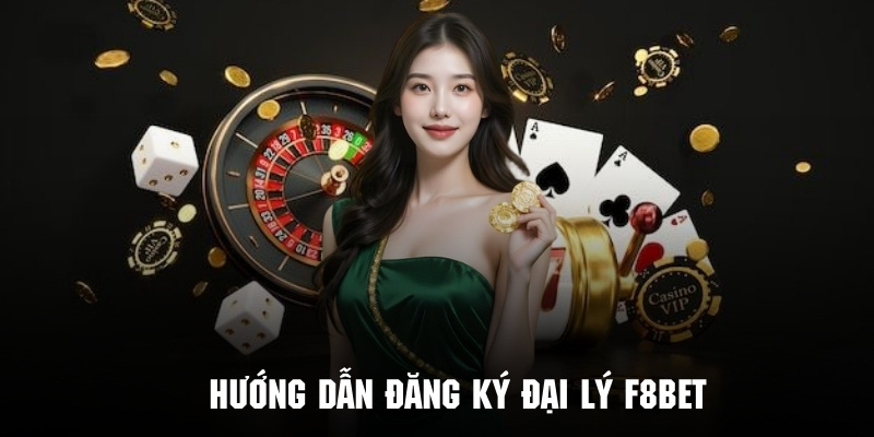 Hướng Dẫn Đăng Ký Đại Lý F8bet Nhận Hoa Hồng Khủng - PLAYVANTA96.WORK